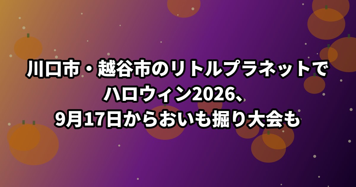 川口市・越谷市のリトルプラネットでハロウィン2026、9月17日からおいも掘り大会も