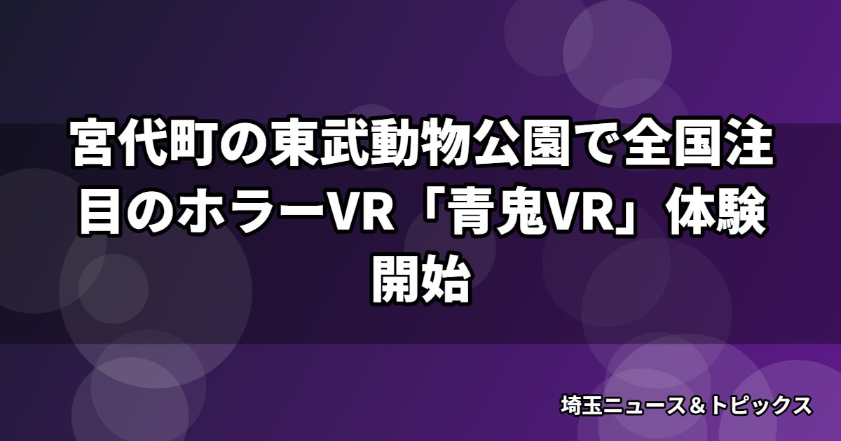 宮代町の東武動物公園で全国注目のホラーVR「青鬼VR」体験開始